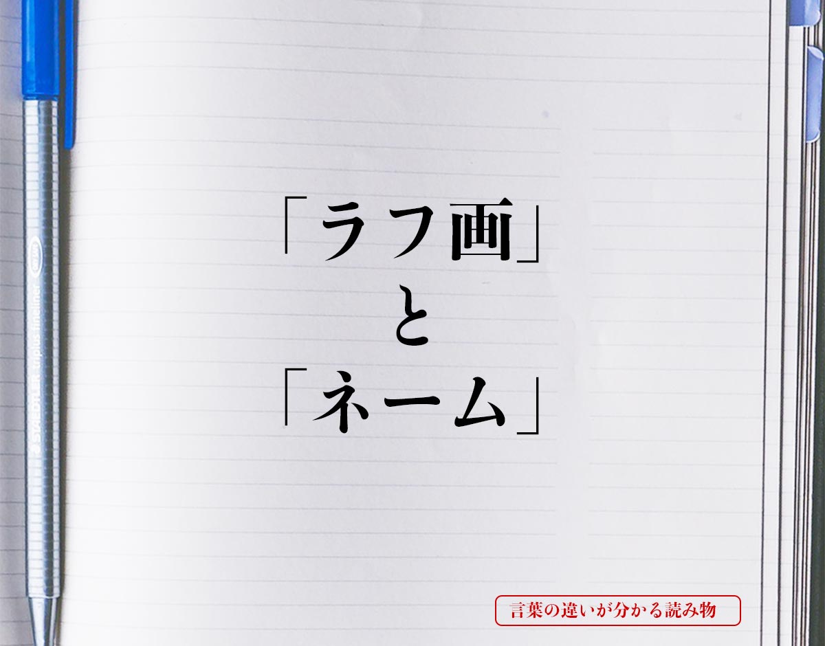 ラフ画 と ネーム の違いとは 分かりやすく解釈 言葉の違いが分かる読み物