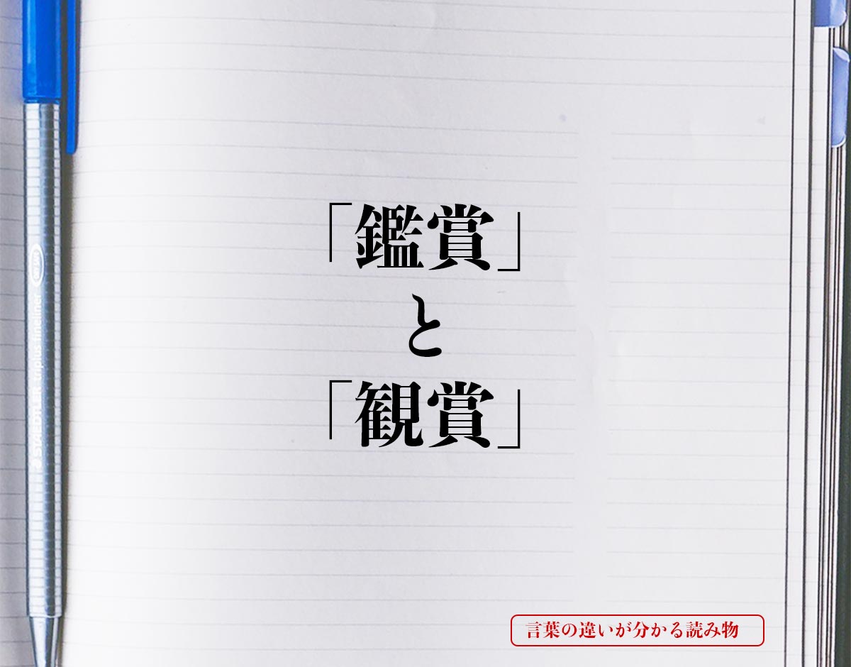 鑑賞 と 観賞 の違いとは 意味を詳しく解釈 言葉の違いが分かる読み物