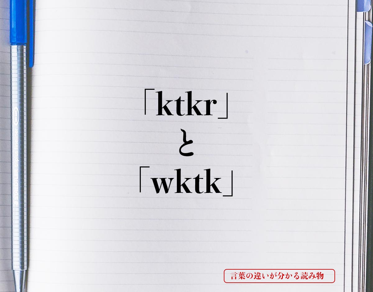 Ktkr と Wktk の違いとは 詳しく解釈 言葉の違いが分かる読み物
