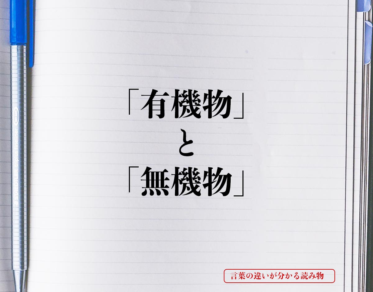 有機物 と 無機物 の違いとは 分かりやすく解釈 言葉の違いが