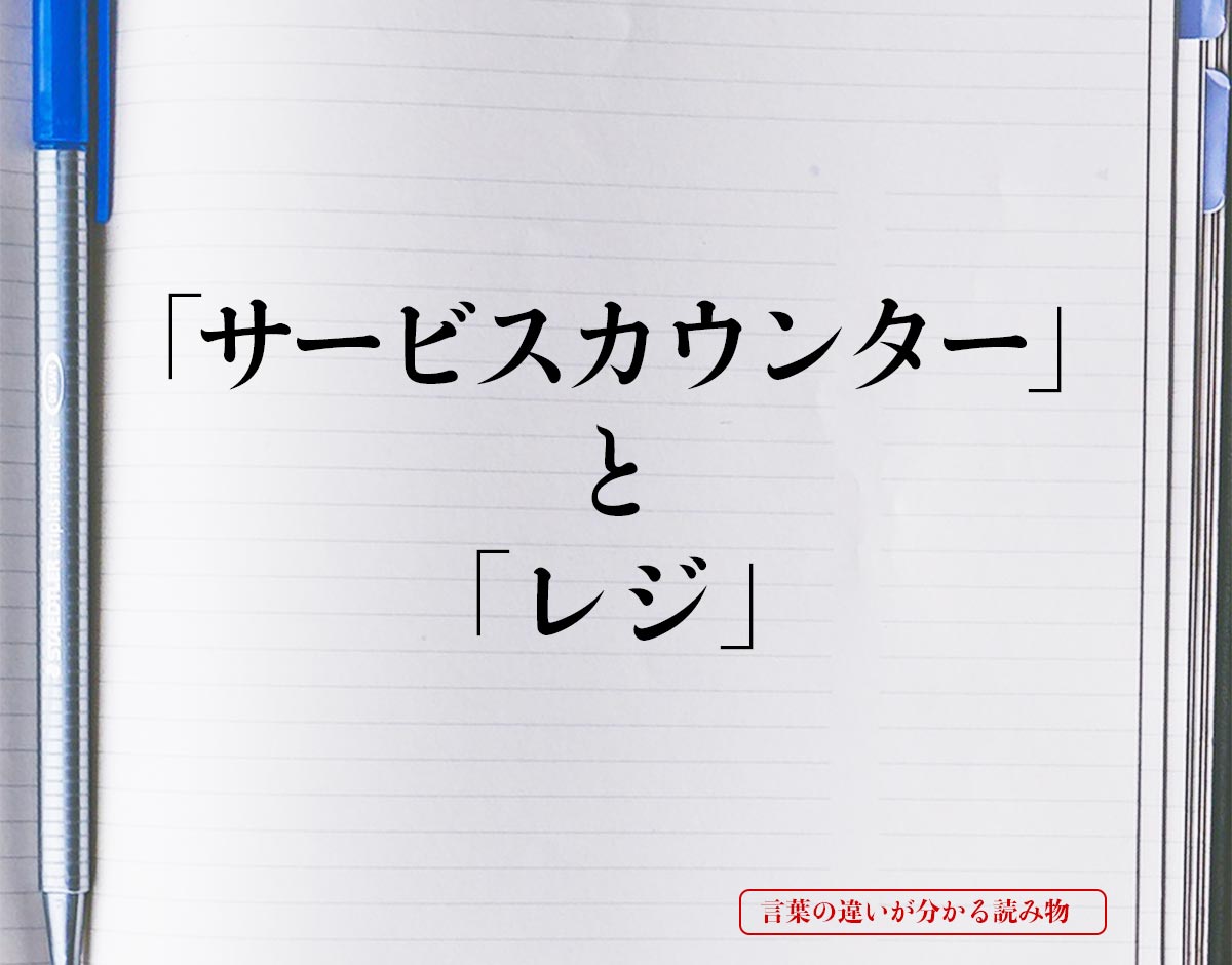 サービスカウンター と レジ の違いとは 分かりやすく解釈 言葉の違いが分かる読み物