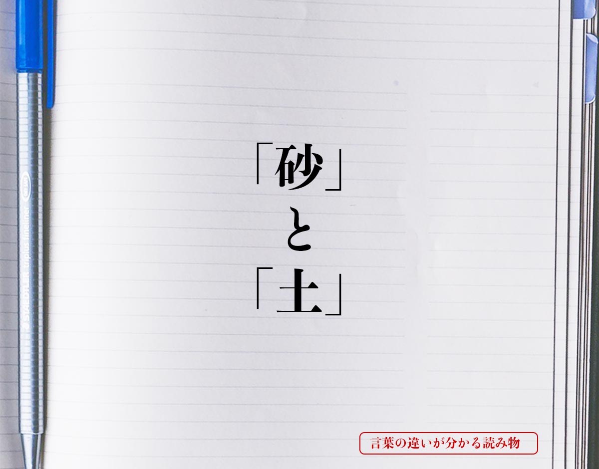 砂 と 土 の違いとは 分かりやすく解釈 言葉の違いが分かる読み物