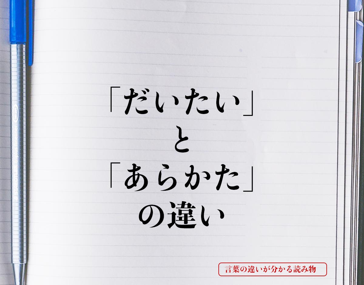 「だいたい」と「あらかた」の違いとは？