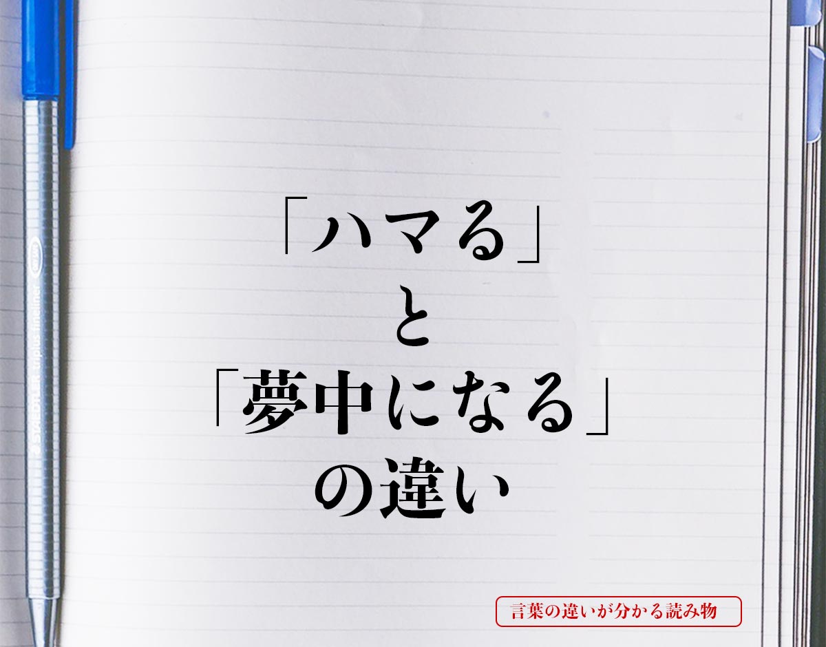 「ハマる」と「夢中になる」の違いとは？