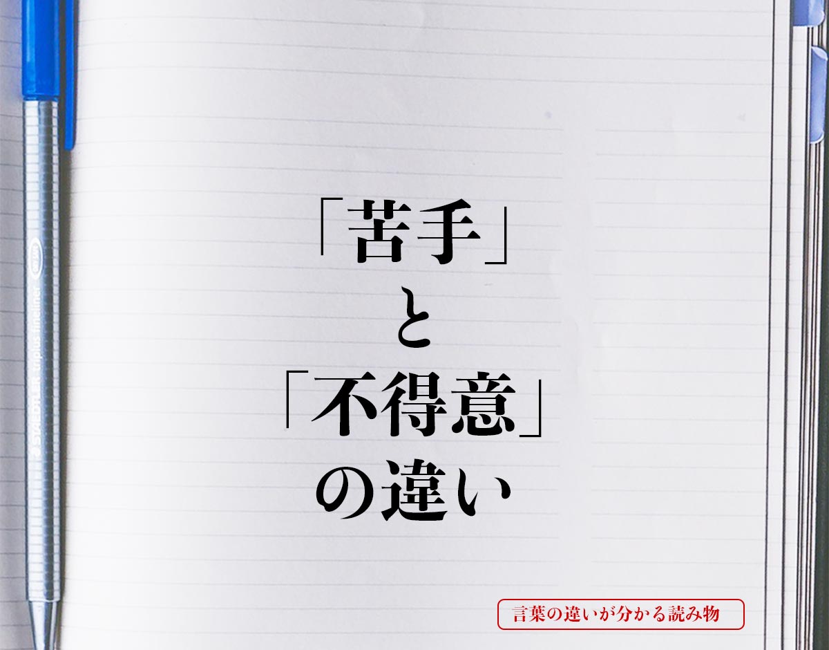 「苦手」と「不得意」の違いとは？