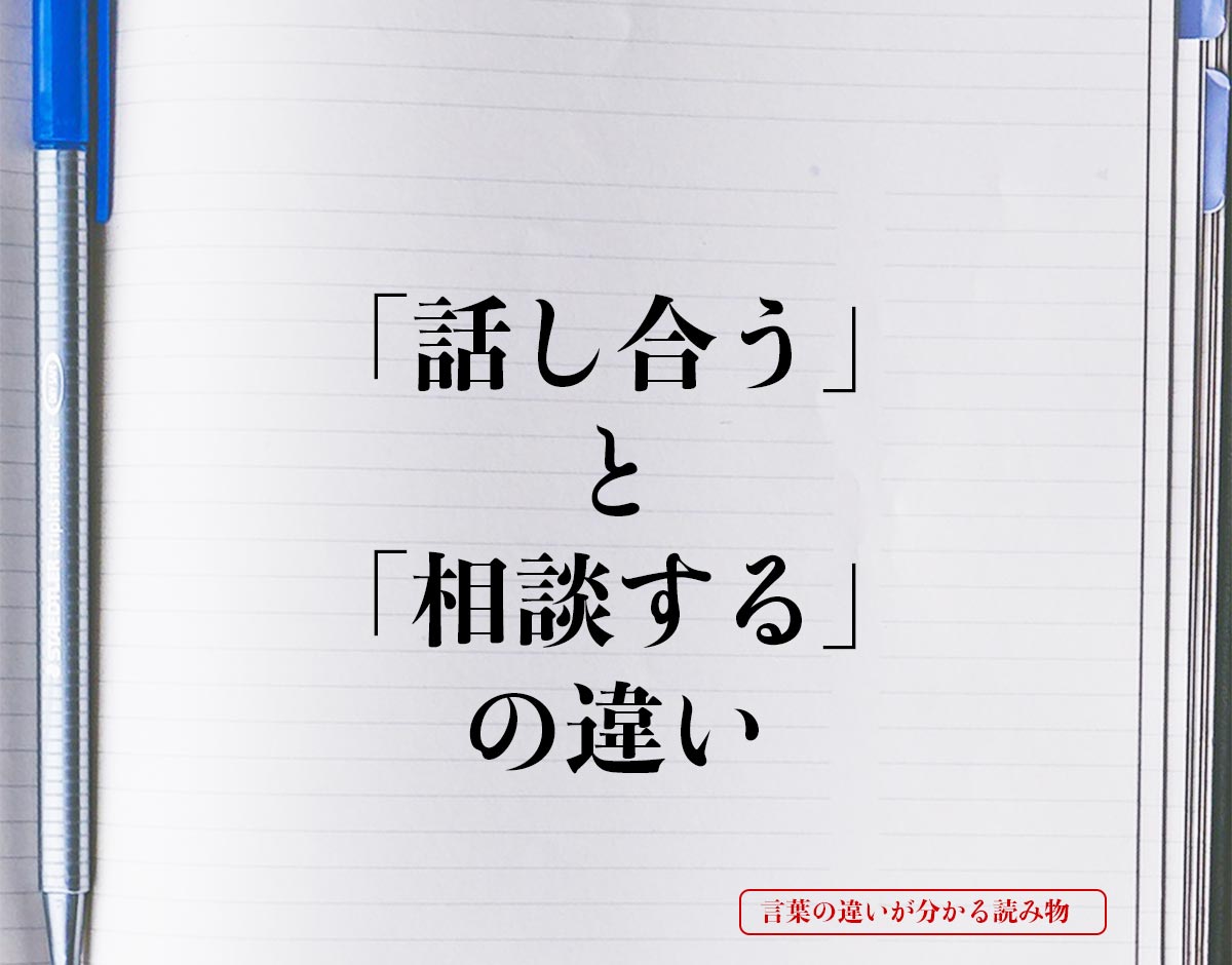 「話し合う」と「相談する」の違いとは？