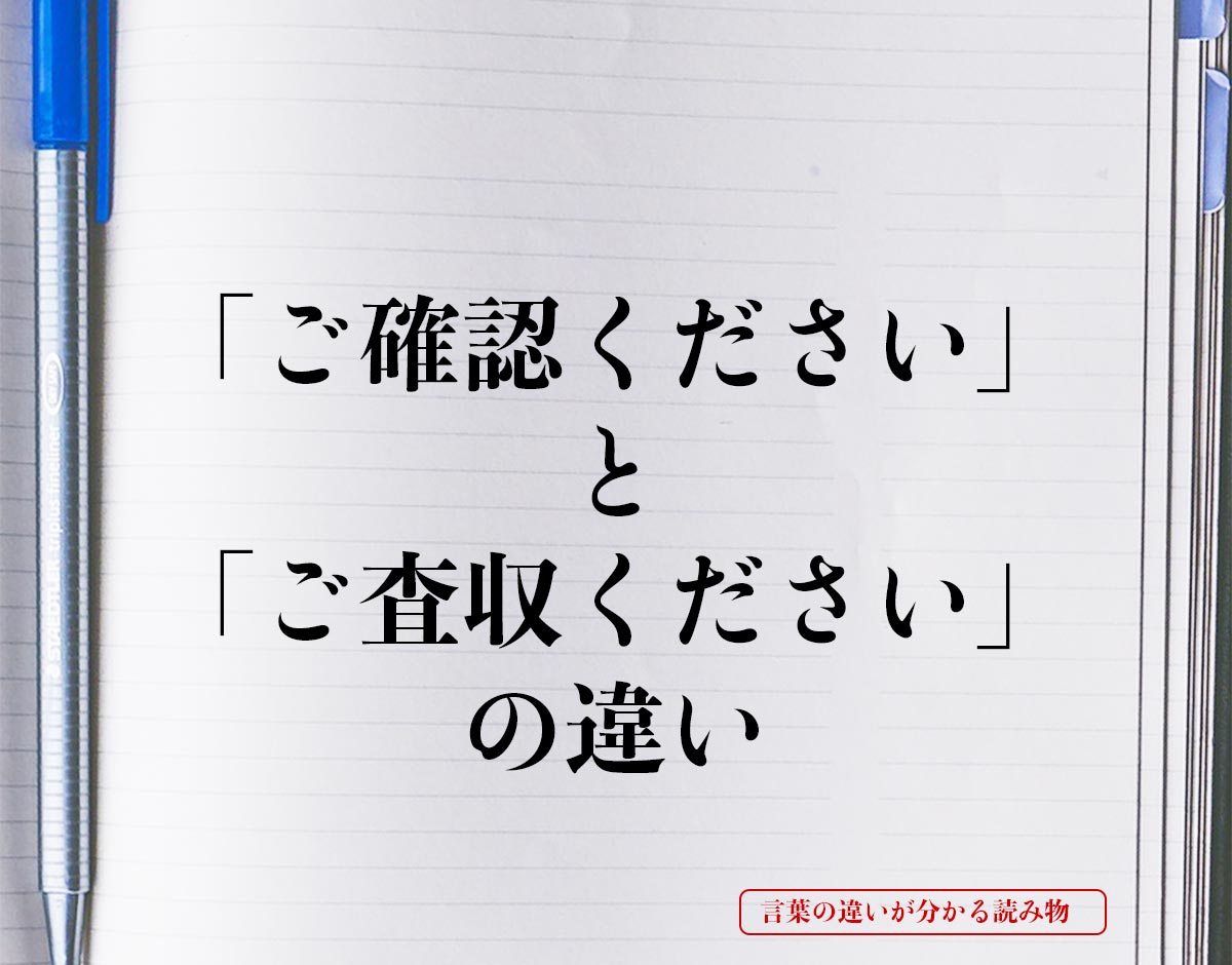 「ご確認ください」と「ご査収ください」の違いとは？