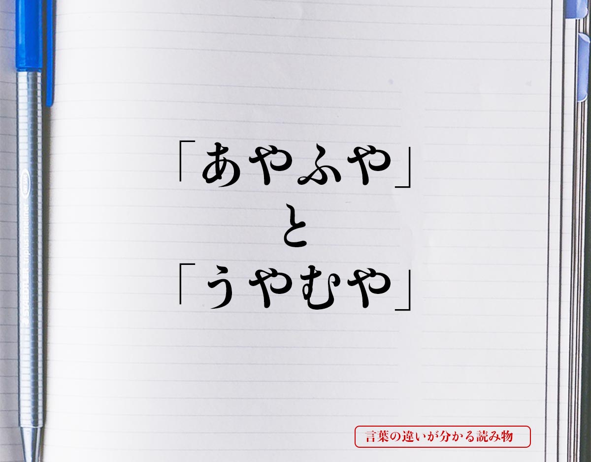 「あやふや」と「うやむや」の違いとは？