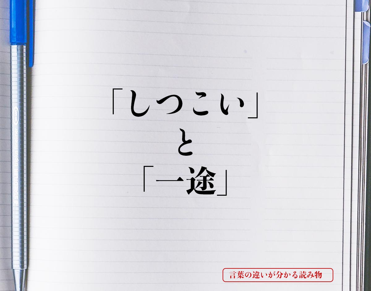 「しつこい」と「一途」の違いとは？