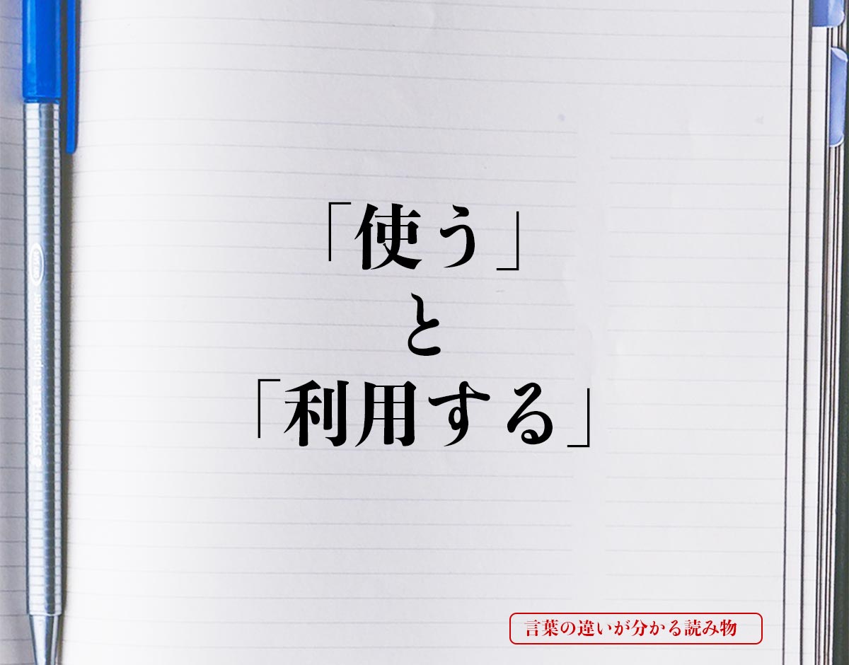 「使う」と「利用する」の違いとは？