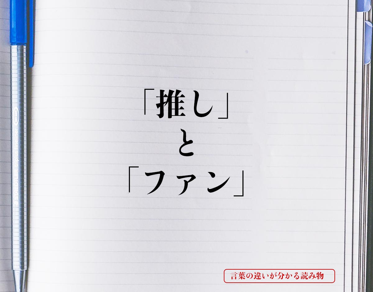 「推し」と「ファン」の違いとは？