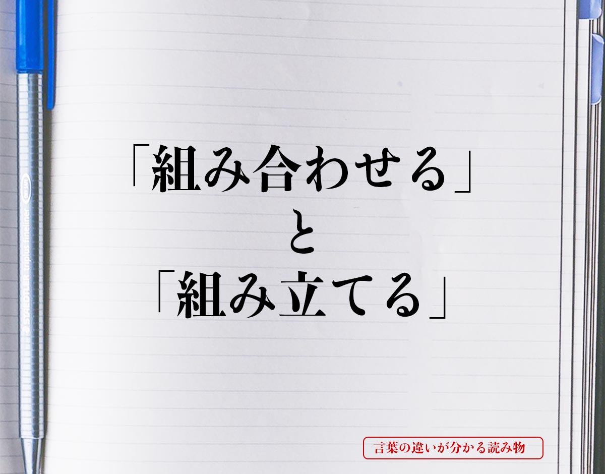 「組み合わせる」と「組み立てる」の違いとは？