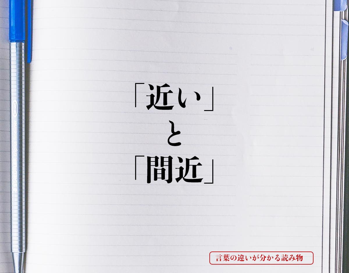 「近い」と「間近」の違いとは？