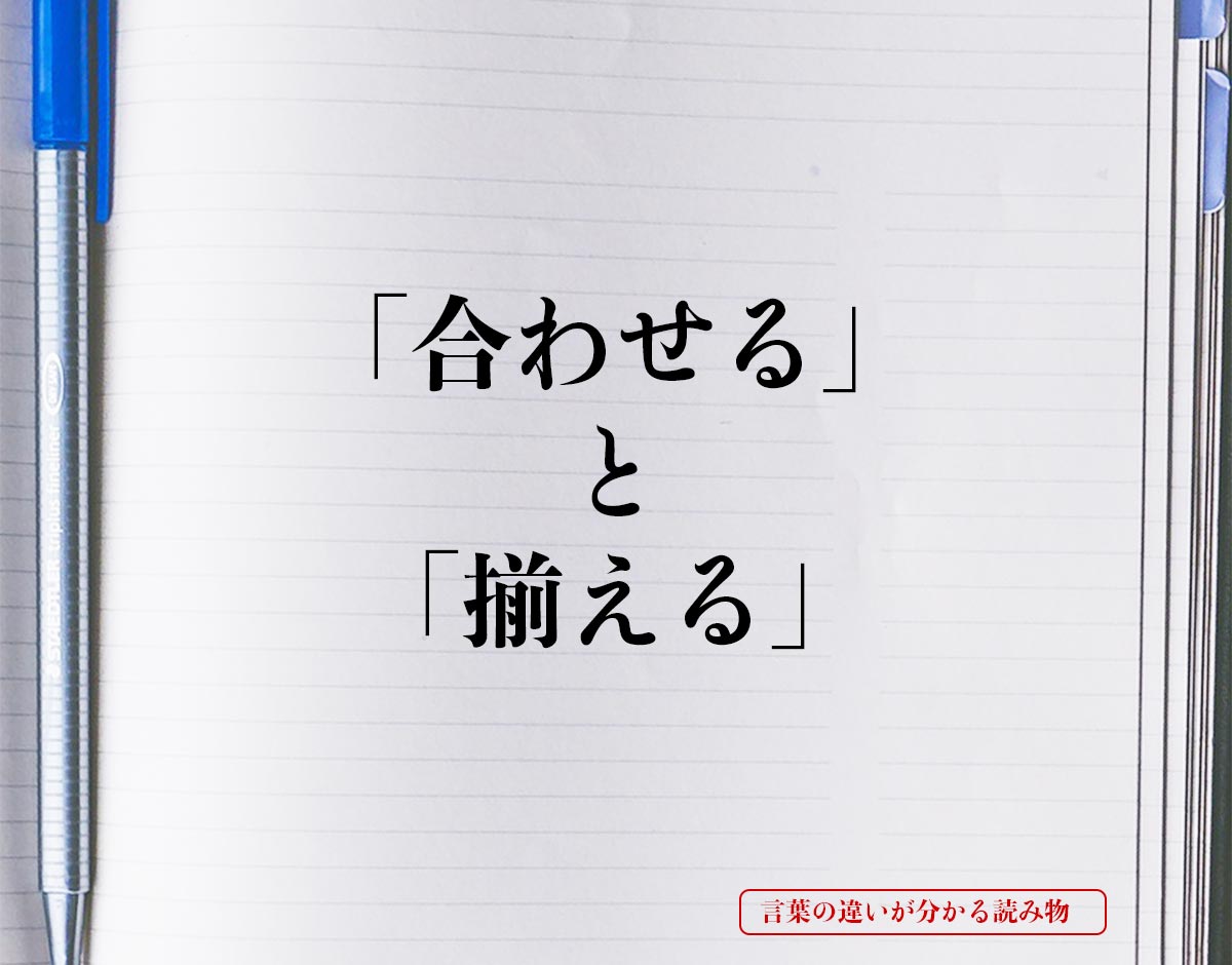 「合わせる」と「揃える」の違いとは？