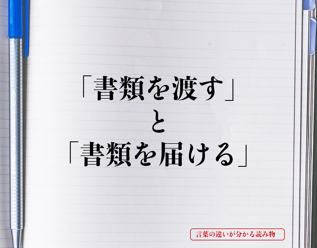 「書類を渡す」と「書類を届ける」の違いとは？