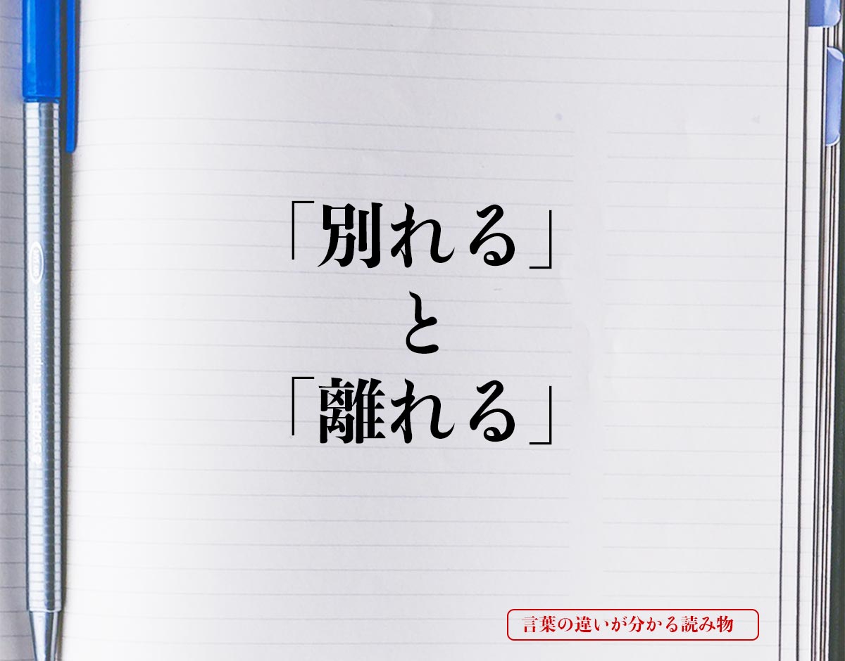 「別れる」と「離れる」の違いとは？