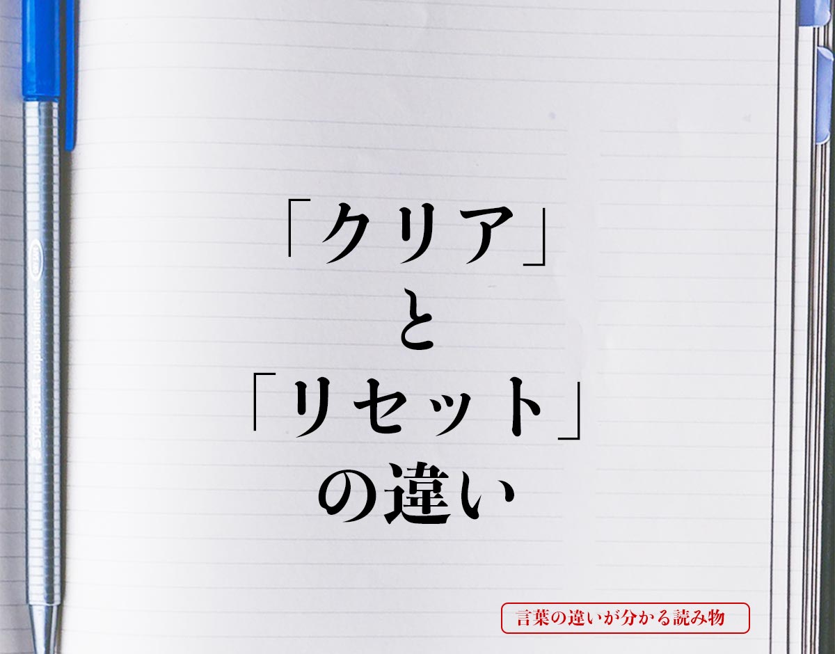 「クリア」と「リセット」の違いとは？