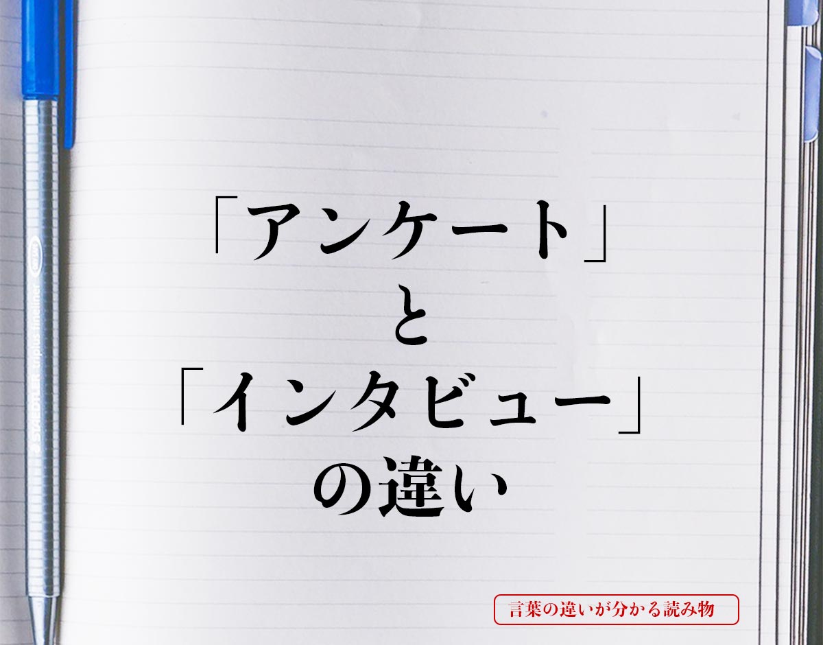 「アンケート」と「インタビュー」の違いとは？