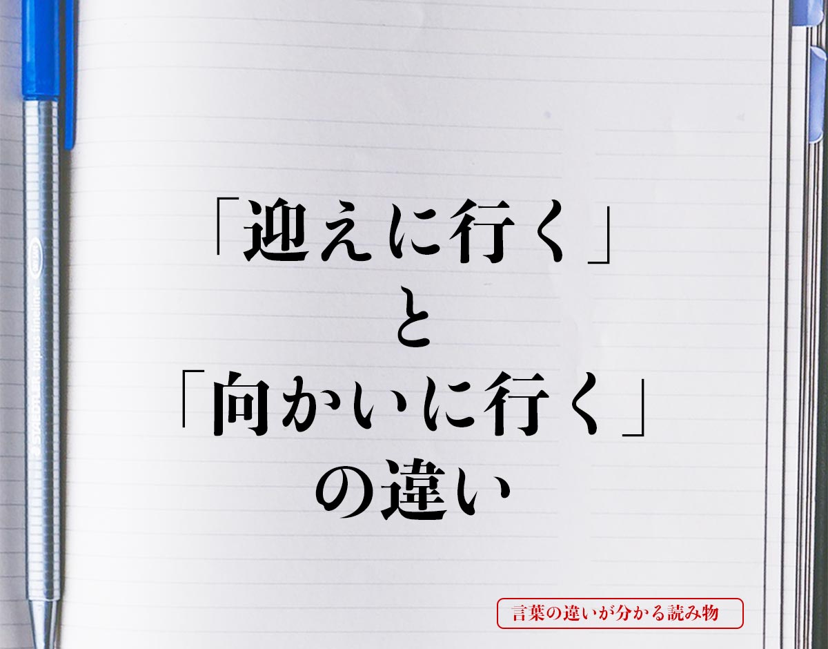 「迎えに行く」と「向かいに行く」の違いとは？