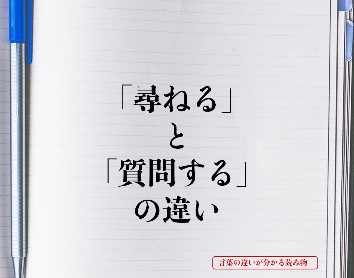 「尋ねる」と「質問する」の違いとは？