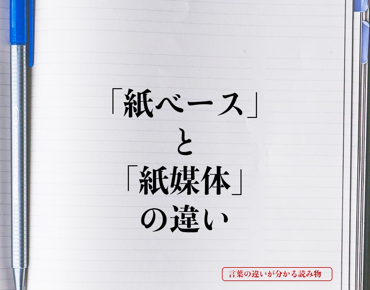 「紙ベース」と「紙媒体」の違いとは？