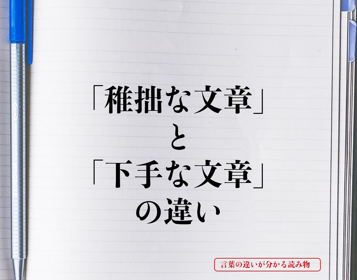 「稚拙な文章」と「下手な文章」の違いとは？