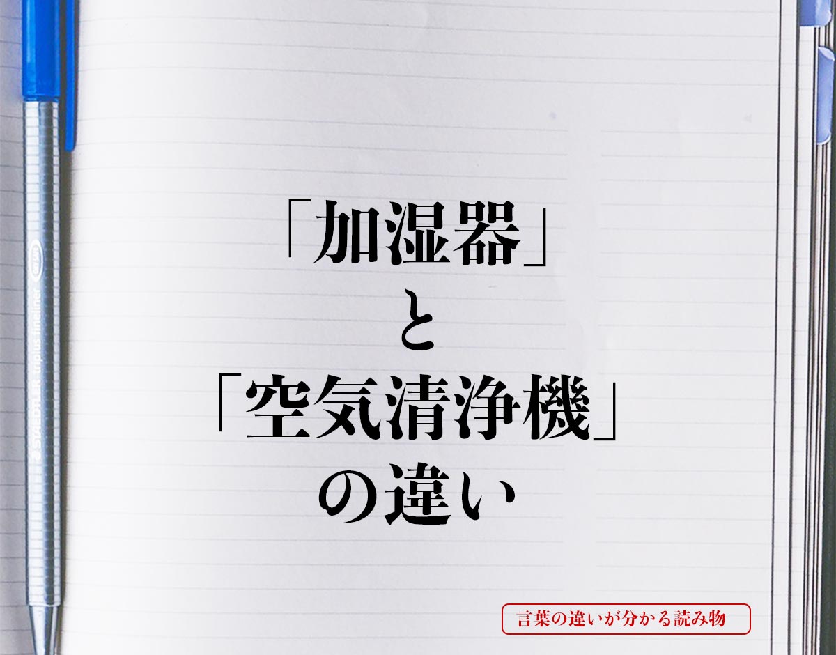 「加湿器」と「空気清浄機」の違いとは？