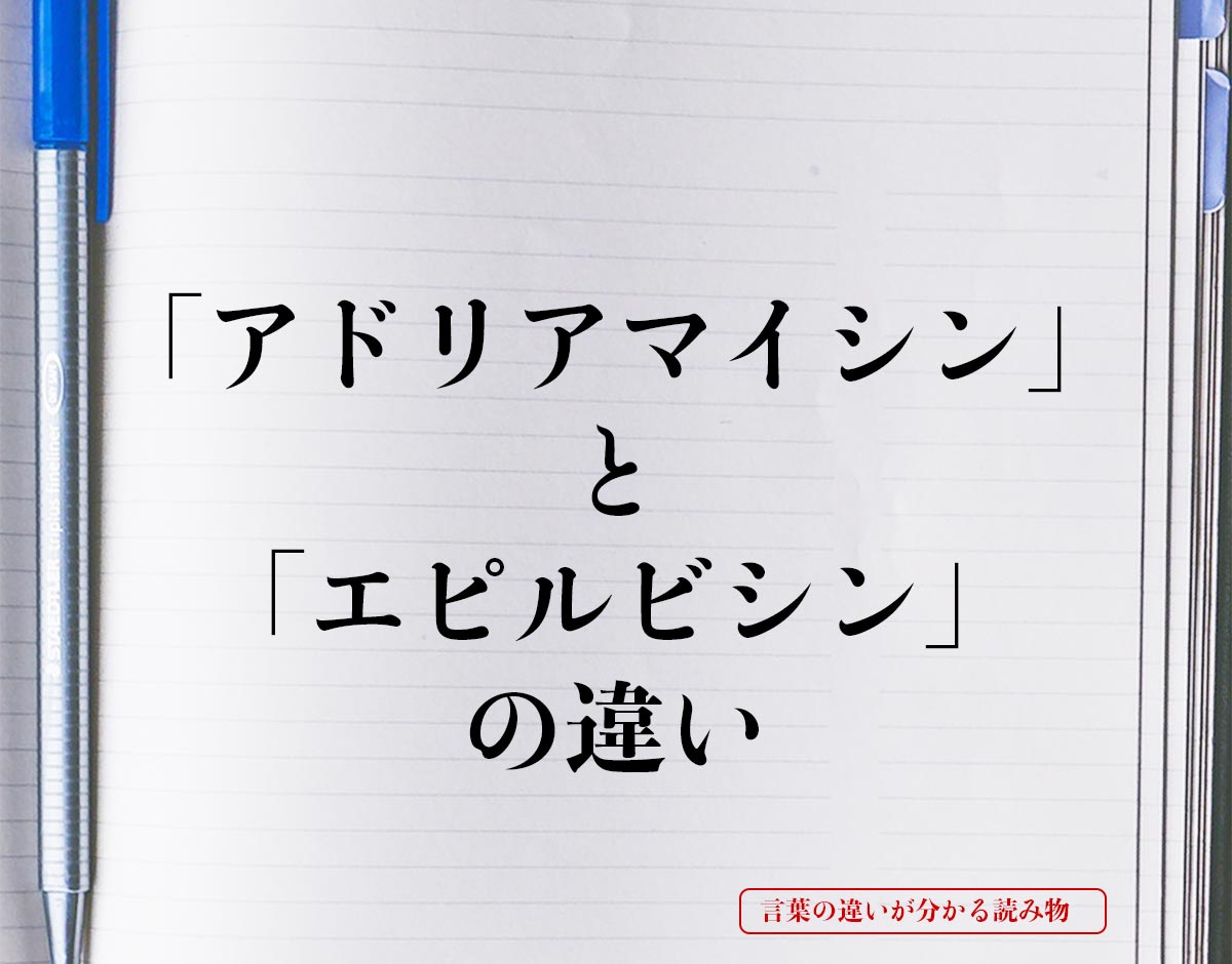 「アドリアマイシン」と「エピルビシン」の違いとは？