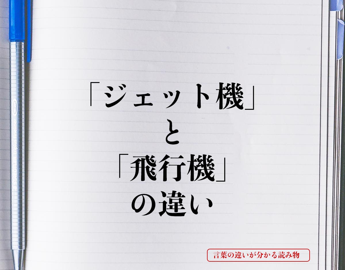 「ジェット機」と「飛行機」の違いとは？