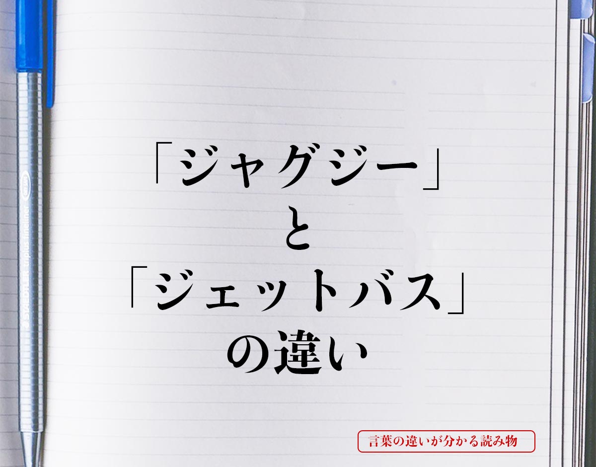 「ジャグジー」と「ジェットバス」の違いとは？