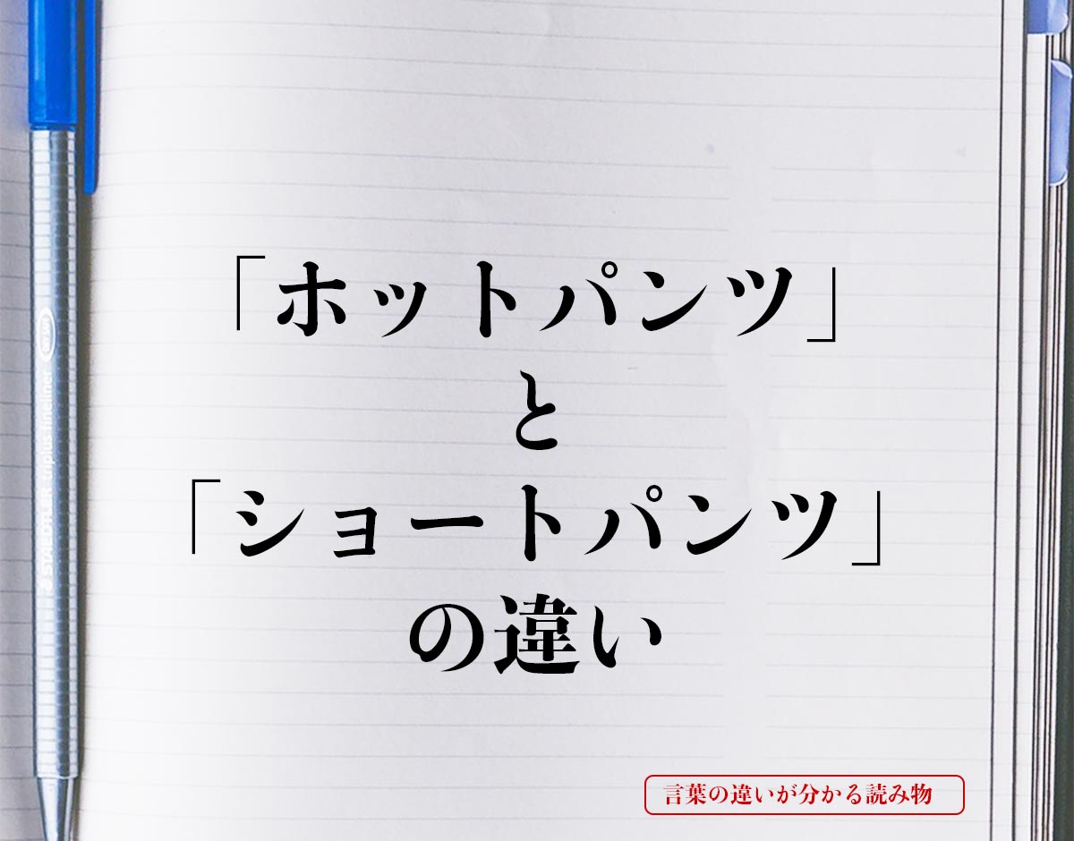 「ホットパンツ」と「ショートパンツ」の違いとは？