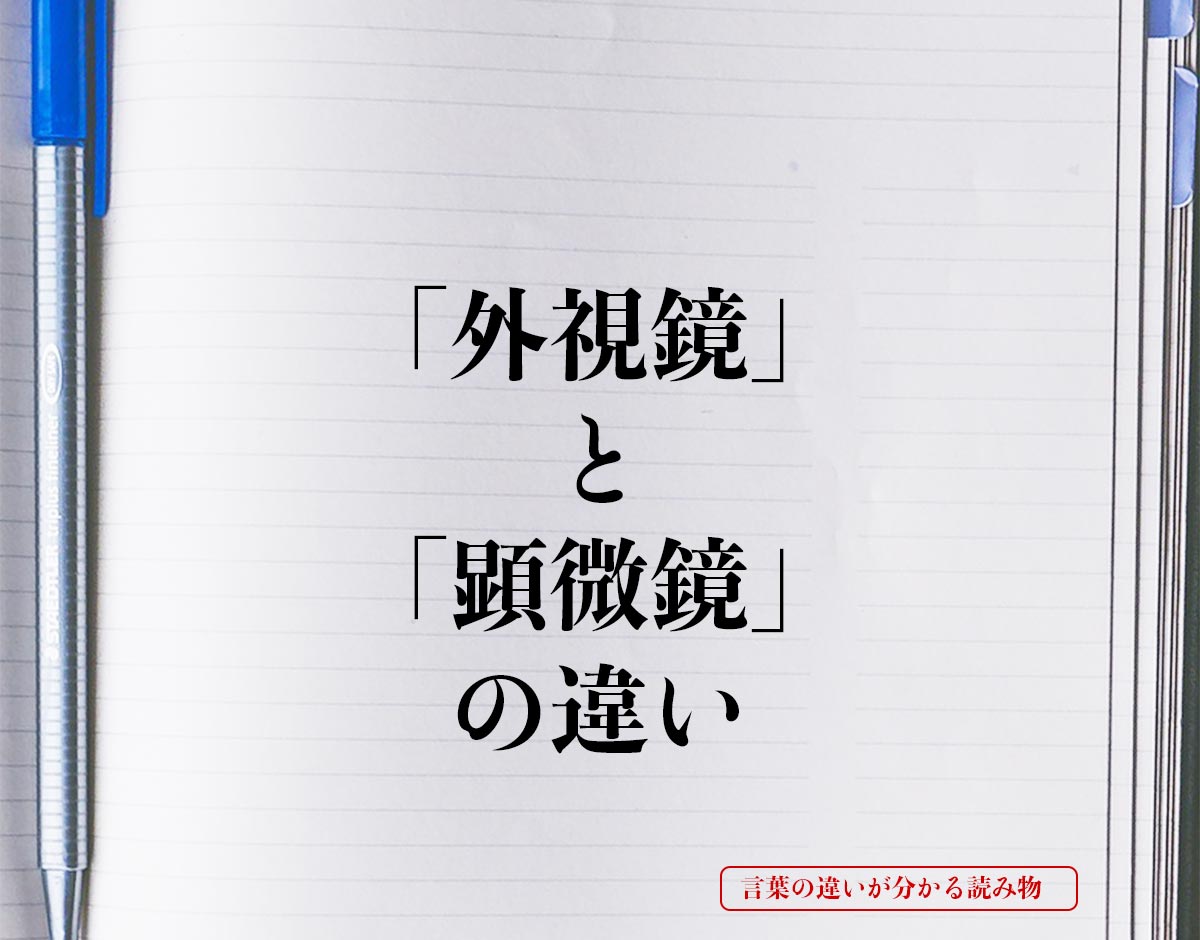 「外視鏡」と「顕微鏡」の違いとは？