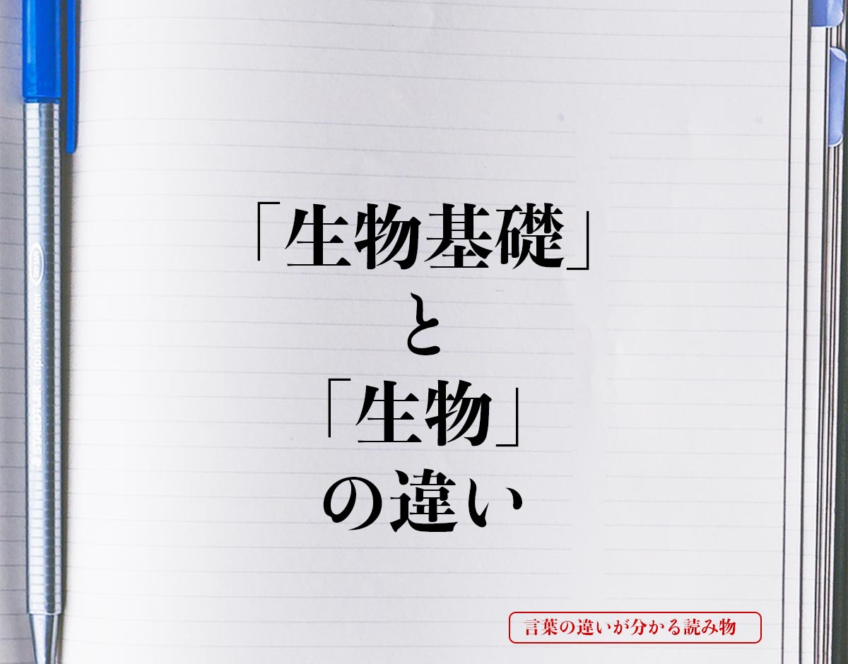 「生物基礎」と「生物」の違いとは？