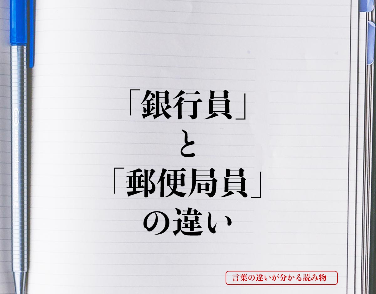 「銀行員」と「郵便局員」の違いとは？