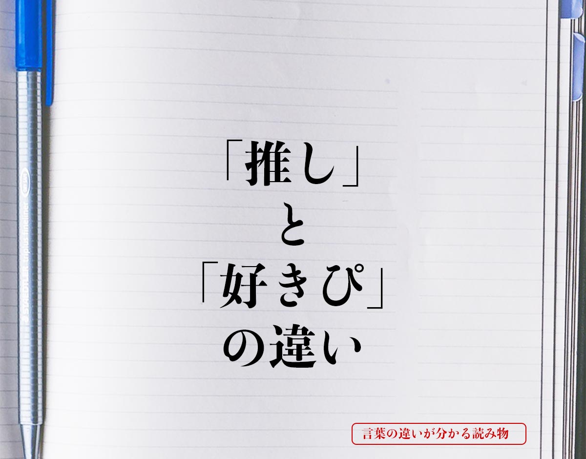 「推し」と「好きぴ」の違いとは？