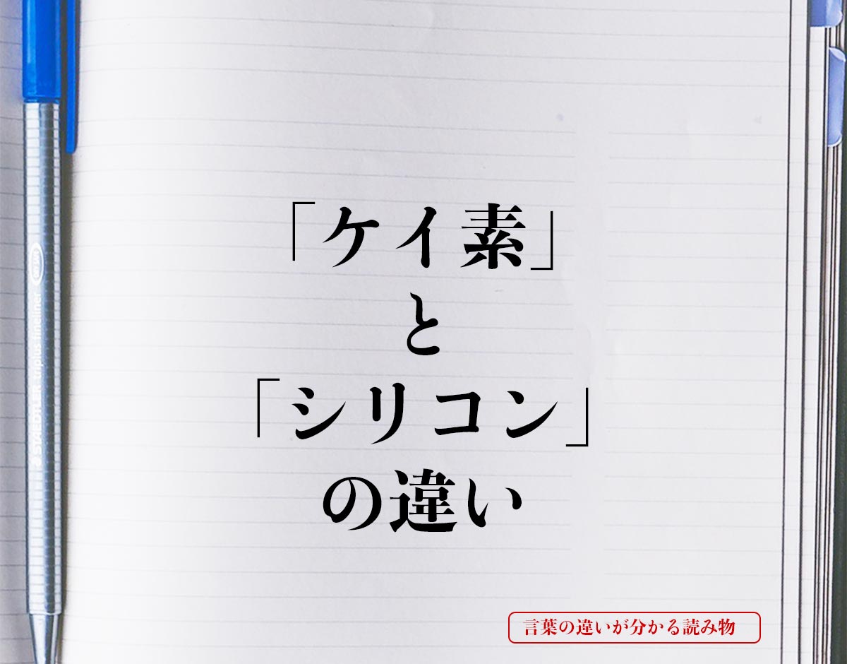 「ケイ素」と「シリコン」の違いとは？