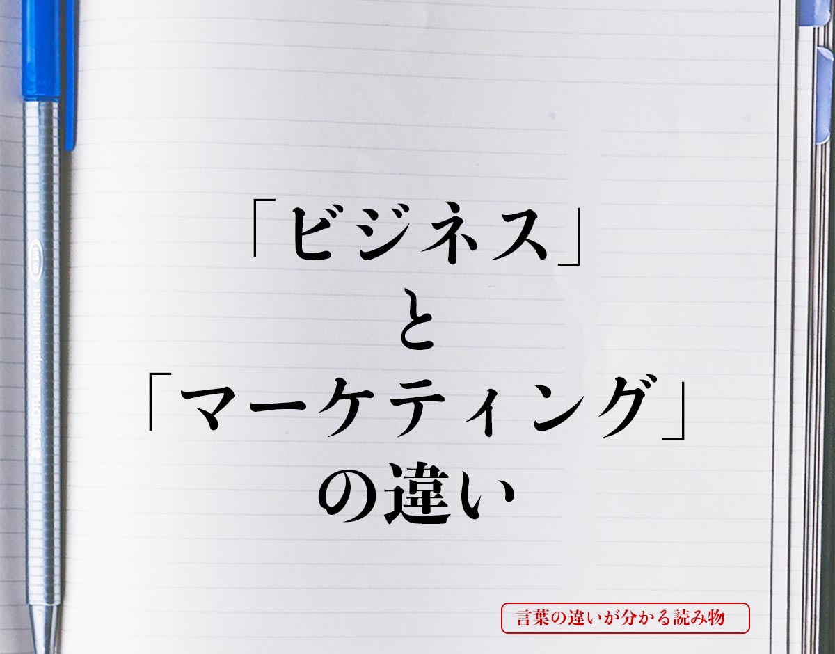 「ビジネス」と「マーケティング」の違いとは？