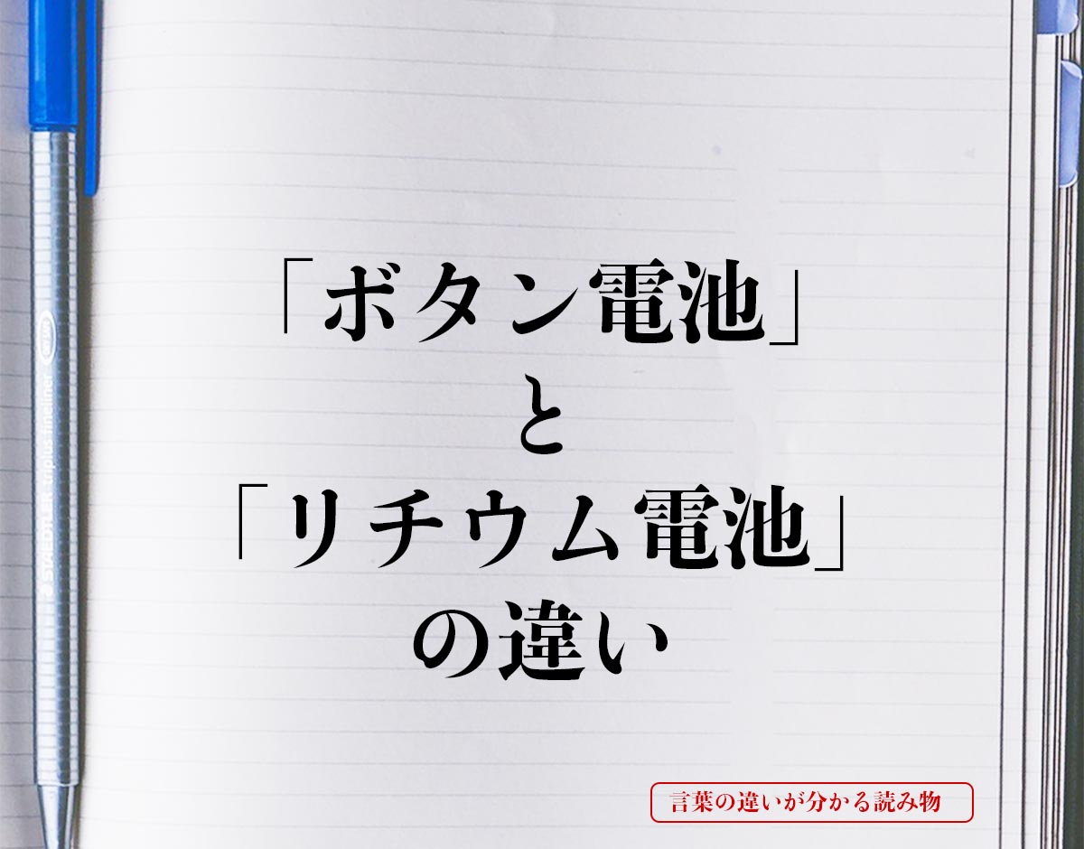 「ボタン電池」と「リチウム電池」の違いとは？