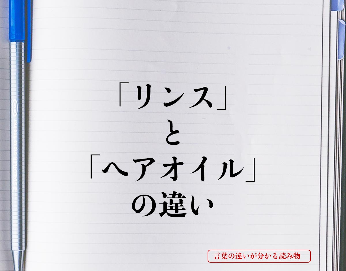 「リンス」と「ヘアオイル」の違いとは？