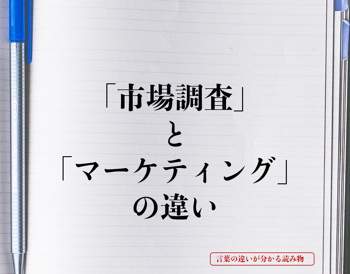 「市場調査」と「マーケティング」の違いとは？