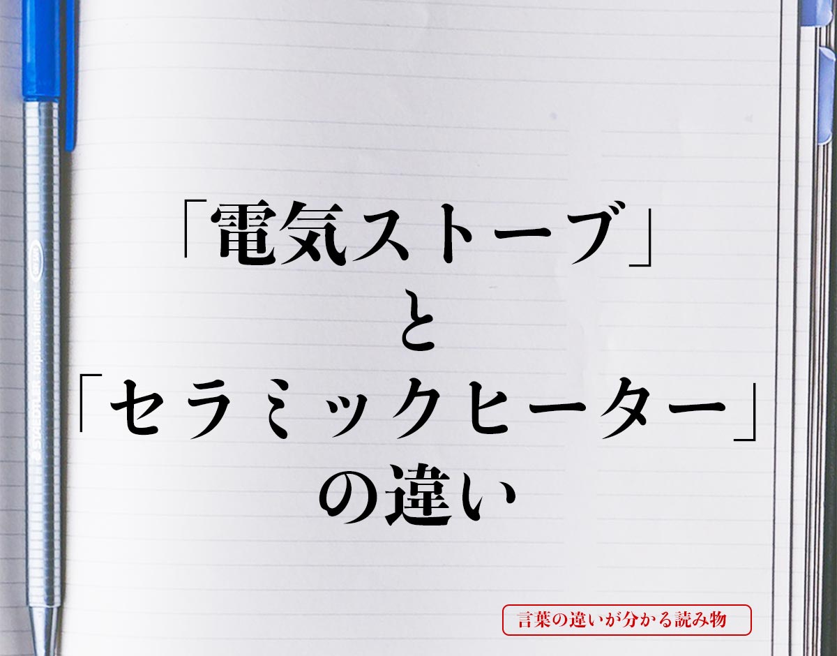 「電気ストーブ」と「セラミックヒーター」の違いとは？