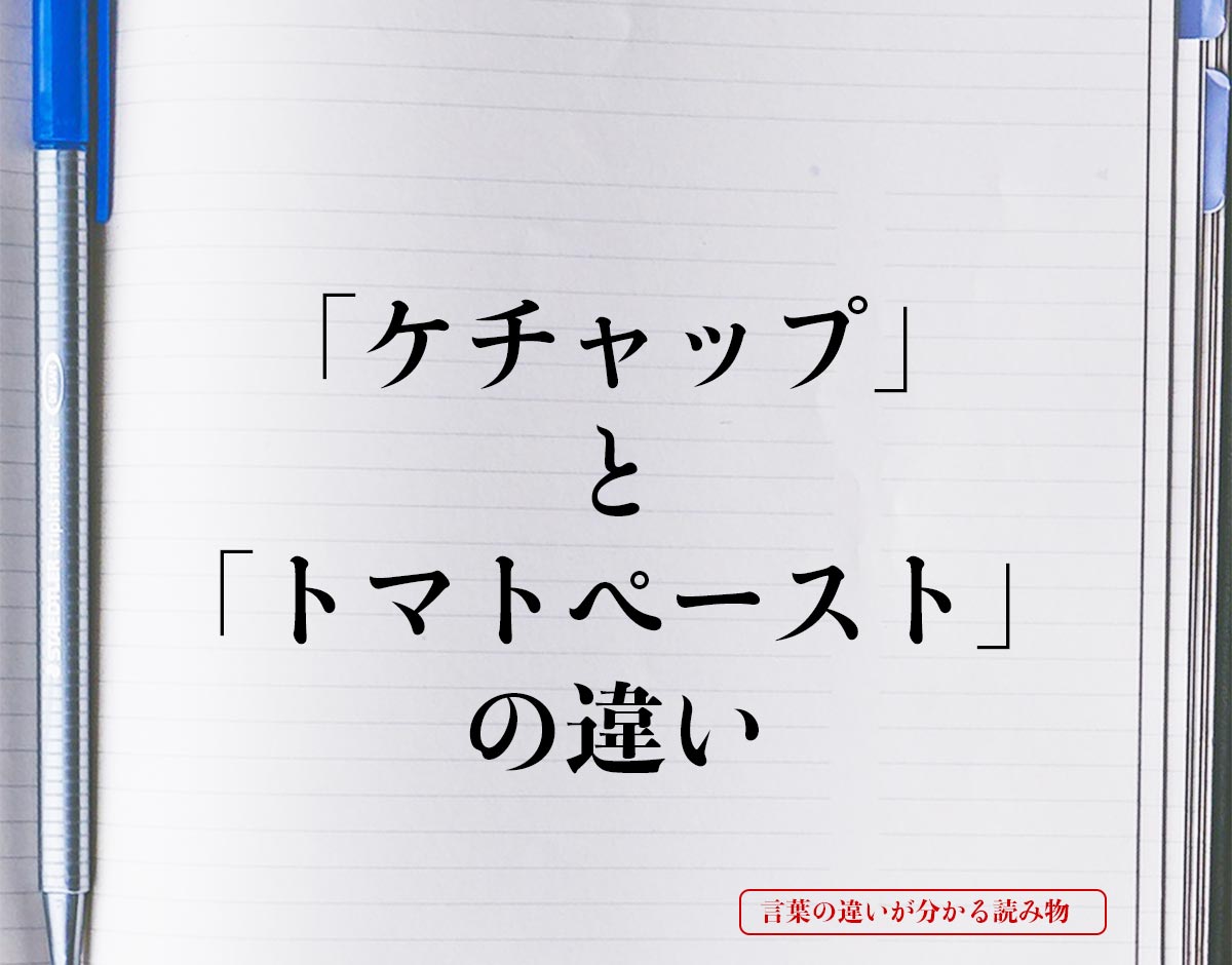 「ケチャップ」と「トマトペースト」の違いとは？