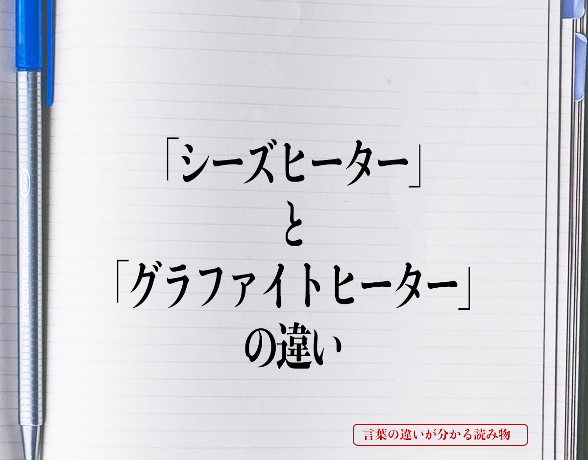 「シーズヒーター」と「グラファイトヒーター」の違いとは？