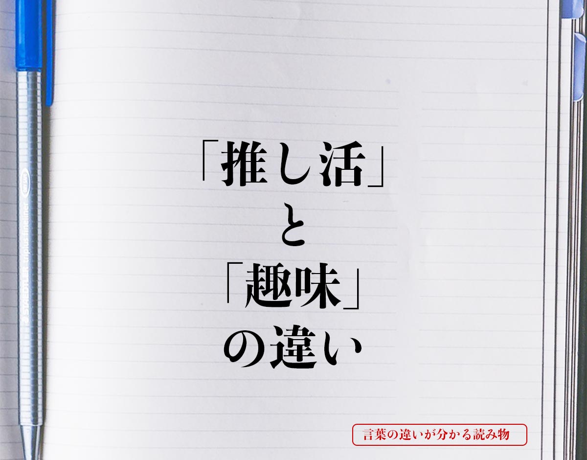 「推し活」と「趣味」の違いとは？